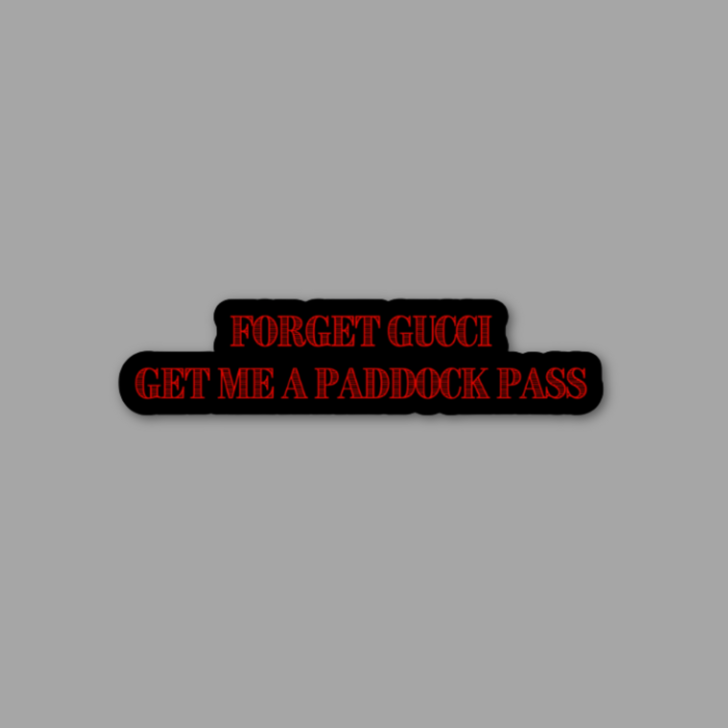 Forget Gucci Get Me a Paddock Pass Sticker